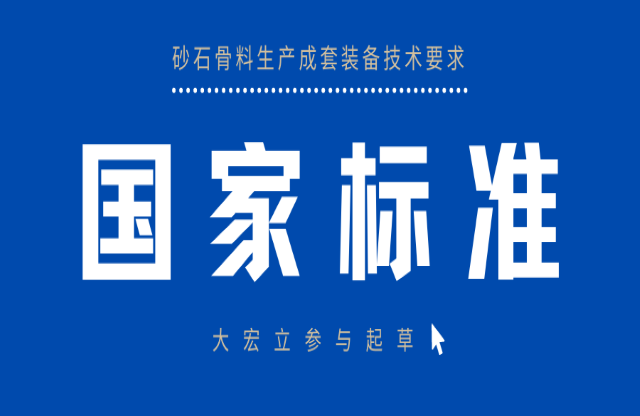 明年3月實施！大宏立參與起草《砂石骨料生產(chǎn)成套裝備技術要求》國家標準