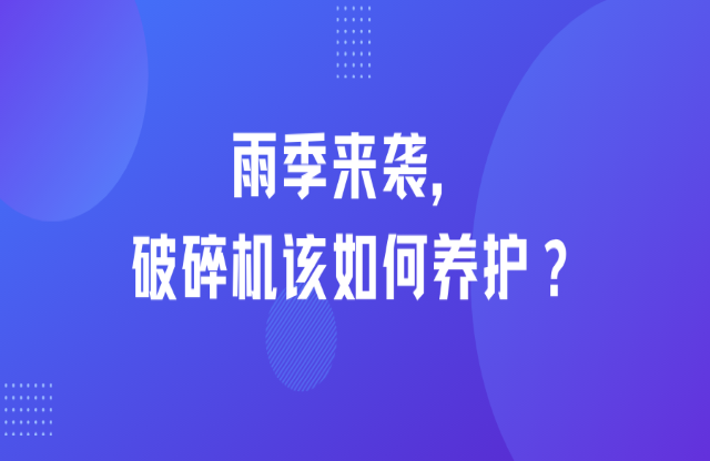 雨季來(lái)襲，破碎機(jī)該如何養(yǎng)護(hù)？