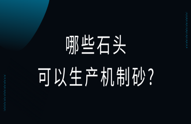 哪些石頭可以用來(lái)生產(chǎn)機(jī)制砂
