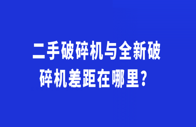 二手破碎機(jī)與全新破碎機(jī)差距在哪里？