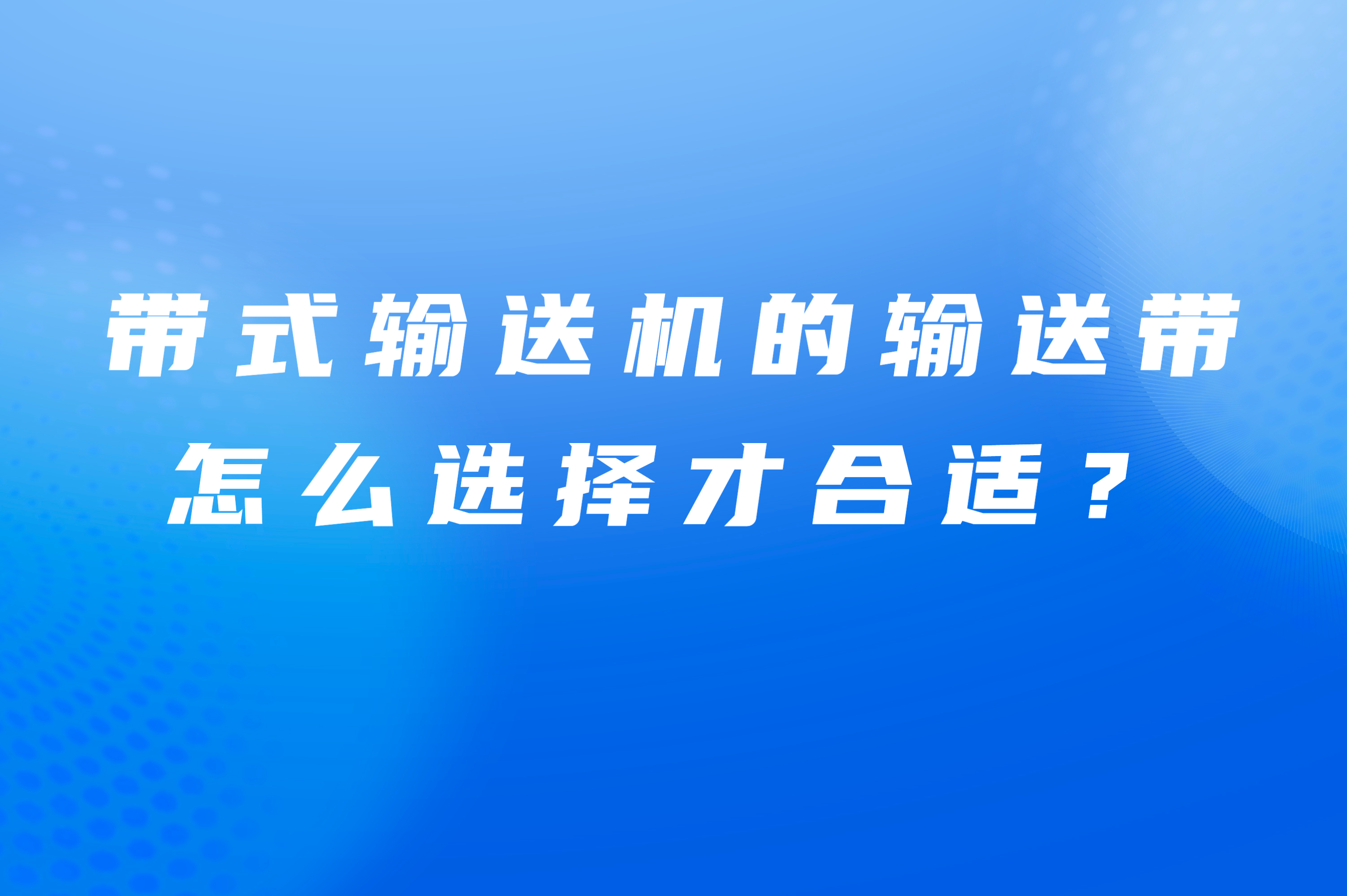 帶式輸送機的輸送帶怎么選擇才合適？