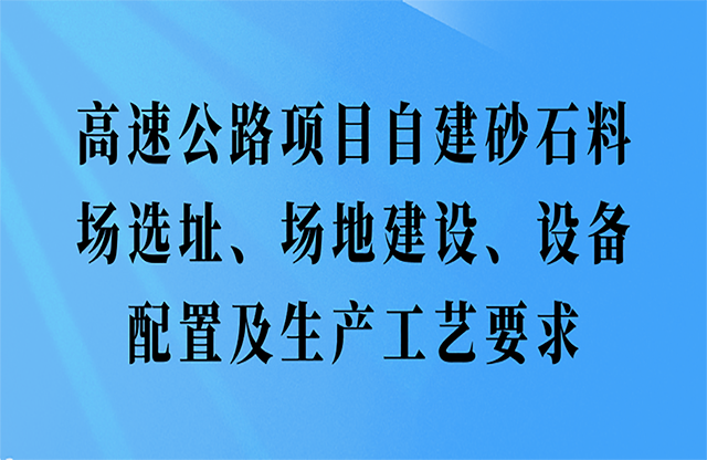 高速公路項目自建砂石料場選址、場地建設(shè)、設(shè)備配置及生產(chǎn)工藝要求