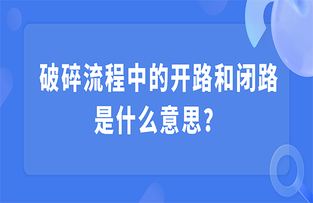 破碎流程中的開路和閉路是什么意思？